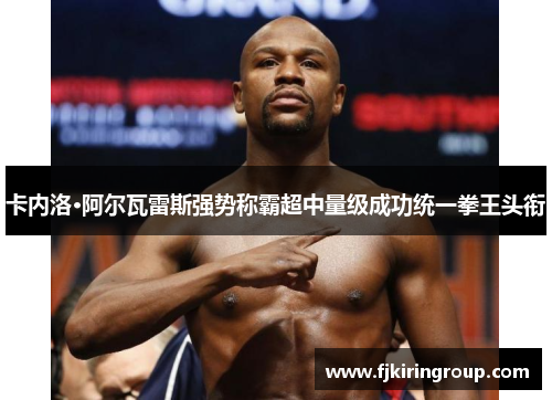 卡内洛·阿尔瓦雷斯强势称霸超中量级成功统一拳王头衔