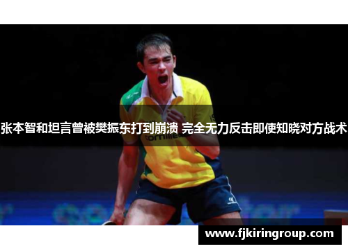 张本智和坦言曾被樊振东打到崩溃 完全无力反击即使知晓对方战术