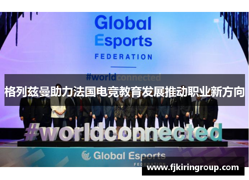 格列兹曼助力法国电竞教育发展推动职业新方向