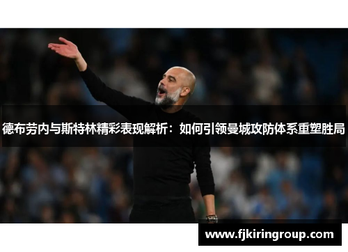德布劳内与斯特林精彩表现解析：如何引领曼城攻防体系重塑胜局