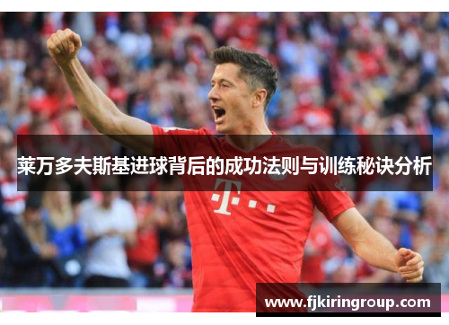莱万多夫斯基进球背后的成功法则与训练秘诀分析
