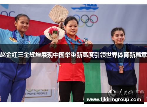 赵金红三金辉煌展现中国举重新高度引领世界体育新篇章