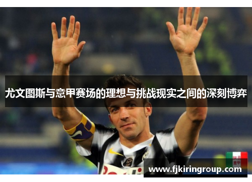 尤文图斯与意甲赛场的理想与挑战现实之间的深刻博弈